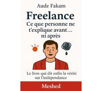 Freelance - Ce que personne ne t'explique avant... ni après: Le livre qui dit enfin la vérité sur l'indépendance