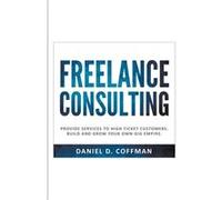 Freelance Consulting Provide Services to High Ticket Customers. Build and Grow Your own Gig Empire. - Daniel D. Coffman - Draft2Digital - Livre en Anglais Daniel D. CoffmanDaniel D. Coffman (Auteur)
