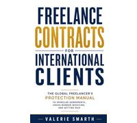 Freelance Contracts for International Clients: The Global Freelancer’s Protection Manual to Ironclad Agreements, Cross-Border Invoicing, and Getting Paid