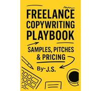 Freelance Copywriting Playbook Samples, Pitches & Pricing: Land Better Clients with Real-World Frameworks, Email Scripts, Outreach Systems and Rate-Setting Worksheets
