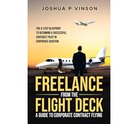 FREELANCE FROM THE FLIGHT DECK: THE 8-STEP BLUEPRINT TO BECOMING A SUCCESSFUL CONTRACT PILOT IN CORPORATE AVIATION