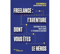 Freelance : l'aventure dont vous êtes le héros - Construire son offre, mieux vendre et s'épanouir au quotidien