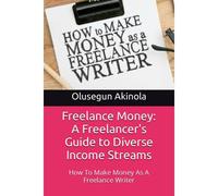 Freelance Money: A Freelancer's Guide To Diverse Income Streams: How To Make Money As A Freelance Writer