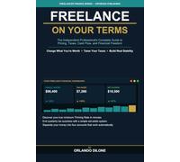 Freelance on Your Terms: The Independent Professional's Complete Guide to Pricing, Taxes, Cash Flow, and Financial Freedom: How to Set the Right Rate, ... a Cash Buffer, and Finally Keep What You Earn