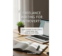 Freelance Writing for Introverts: Quiet Systems to Find Clients, Charge More, and Work on Your Terms