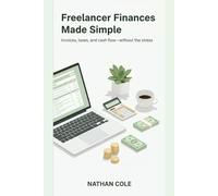 Freelancer Finances Made Simple: Budgeting, Taxes, and Money Management for Self-Employed Professionals