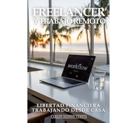 Freelancer y Trabajo Remoto: Freelancer de Élite, Libertad Financiera, Trabajando Desde Casa: Cómo Conseguir Clientes Premium, Cobrar lo que Vales y Crear un Negocio Remoto Próspero y Escalable