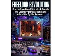 Freelook Revolution: How the Invention of Mouselook Rewrote the Geometry of Digital Worlds and Altered Our Spatial Awareness