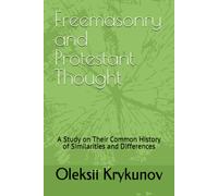 Freemasonry And Protestant Thought: A Study On Their Common History Of Similarities And Differences: 1 (History Of Freemasonry)