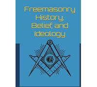 Freemasonry History, Belief, and Ideology