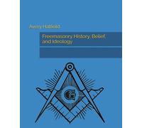 Freemasonry History, Belief, and Ideology