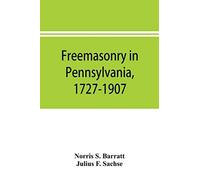 Freemasonry In Pennsylvania, 1727-1907, As Shown By The Records Of Lodge No. 2, F. And A. M. Of Philadelphia From The Year A.L. 5757, A.D. 1757