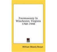 Freemasonry in Winchester, Virginia 1768-1948 Brown, William Mosely (Auteur)