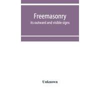 Freemasonry; Its Outward And Visible Signs. A Description Of The Jewels, Clothing & Furniture, For All Degrees, With Alphabetical Index
