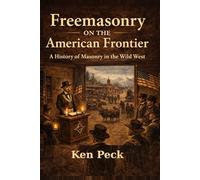 Freemasonry On The American Frontier: Moral Order, Brotherhood, and the Shaping of a Nation