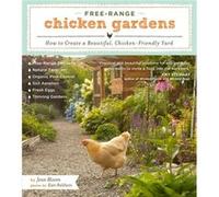 Free-Range Chicken Gardens: How to Create a Beautiful, Chicken-Friendly Yard