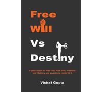 Freewill Vs Destiny: A Discussion on Freewill, Free Wont, Freedom and Destiny and questions related to it.