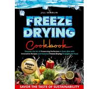 Freeze Drying Cookbook: Discover The Art Of Preserving Perfection In Every Bite With Innovative Recipes And Essential Freeze-Drying Strategies For Food Enthusiasts