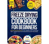 Freeze Drying Cookbook for Beginners: 120+ Easy Freeze Dryer Recipes for Fruits, Vegetables, Candy, and Shelf-Stable Meals - A Practical Guide to Food Preservation and Long-Term Pantry Storage