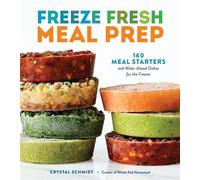 Freeze Fresh Meal Prep 160 Meal Starters and Make-Ahead Dishes for the Freezer - Crystal Schmidt - Storey Publishing, LLC - ebook (ePub) - Livre