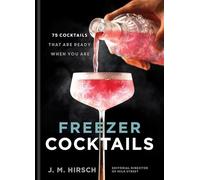 Freezer Cocktails: 75 cocktails that are ready when you are