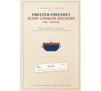 FREEZER-FRIENDLY SLOW COOKER DINNERS FOR COUPLES: Batch Cook Once, Eat All Week 30 freezer-bag recipes that thaw and cook hands-free