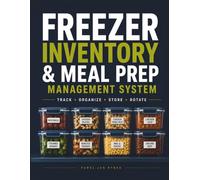 Freezer Inventory & Meal Prep Management System: Track Frozen Food, Meal Prep Inventory, Batch Cooking, Freezer Rotation, Shopping Lists and Monthly Audits