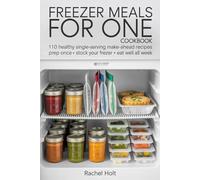 FREEZER MEALS FOR ONE COOKBOOK: 110 Healthy Single-Serving Make-Ahead Recipes Prep Once • Stock Your Freezer • Eat Well All Week