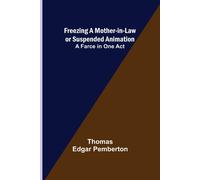 Freezing A Mother-In-Law Or Suspended Animation; A Farce In One Act