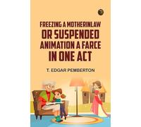 Freezing a MotherinLaw; or Suspended Animation A farce in one act