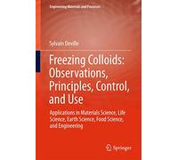 Freezing Colloids: Observations, Principles, Control, and Use: Applications in Materials Science, Life Science, Earth Science, Food Science, and Engineering