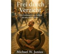 Frei durch Verzicht: Wie Loslassen uns zurück zu uns selbst führt