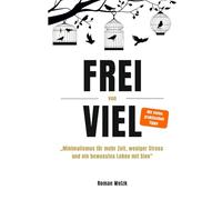 Frei von Viel - Minimalismus für mehr Zeit, weniger Stress und ein bewusstes Leben mit Sinn | Roman Welzk