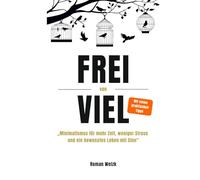 Frei von Viel - Minimalismus für mehr Zeit, weniger Stress und ein bewusstes Leben mit Sinn | Roman Welzk
