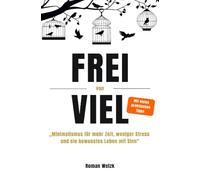 Frei von Viel - Minimalismus für mehr Zeit, weniger Stress und ein bewusstes Leben mit Sinn | Roman Welzk