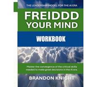 FREIDDD YOUR MIND - THE WORKBOOK: An Introspective Look at the Leadership Model for the AI Era