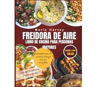 FREIDORA DE AIRE LIBRO DE COCINA PARA PERSONAS MAYORES: Recetas económicas, saludables para el corazón, bajas en azúcar y aptas para diabéticos para un envejecimiento saludable.