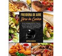 FREIDORA DE AIRE Libro de cocina: Recetas Saludables Sencillas y Sabrosas para Freír y Asar Rápidamente tus Platos, También Vegetarianos. Incluye Consejos para un Uso Perfecto de la Freidora
