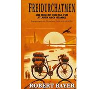 Freidurchatmen: Eine Reise mit dem Rad vom Atlantik nach Istanbul Begegnungen mit Menschen, Natur und mir selbst.