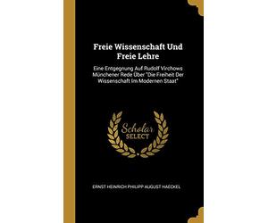 Freie Wissenschaft Und Freie Lehre: Eine Entgegnung Auf Rudolf Virchows Münchener Rede Über Die Freiheit Der Wissenschaft Im Modernen Staat