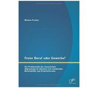 Freier Beruf Oder Gewerbe? Die Problematik Der Steuerlichen Abgrenzung Im Rahmen Sich Wandelnder Berufsbilder Und Erwerbsformen