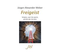 Freigeist: Vergiss, wer du warst, werde der du bist