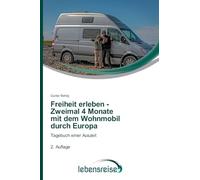 Freiheit erleben - Zweimal 4 Monate mit dem Wohnmobil durch Europa: Tagebuch einer Auszeit 2. Auflage