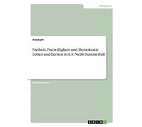 Freiheit, Freiwilligkeit Und Demokratie. Leben Und Lernen In A.S. Neills Summerhill