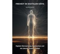 Freiheit im digitalen Käfig: Digitale Überwachung, Datenschutz und die Zukunft unserer Freiheit