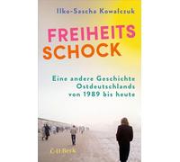 Freiheitsschock: Eine andere Geschichte Ostdeutschlands von 1989 bis heute