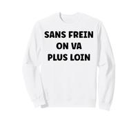 Freinage sans Frein on va Plus Loin Humour Frein Sweatshirt