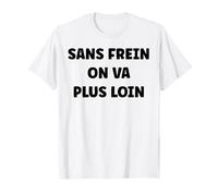 Freinage sans Frein on va Plus Loin Humour Frein T-Shirt