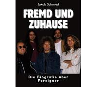 Fremd und Zuhause: Die Biografie über Foreigner. Komplett in Farbe