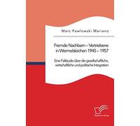 Fremde Nachbarn - Vertriebene In Wermelskirchen 1945 - 1957. Eine Fallstudie Über Die Gesellschaftliche, Wirtschaftliche Und Politische Integration